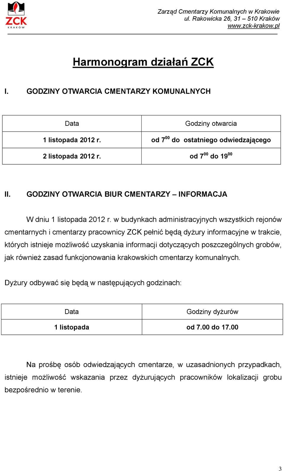 w budynkach administracyjnych wszystkich rejonów cmentarnych i cmentarzy pracownicy ZCK pełnić będą dyżury informacyjne w trakcie, których istnieje możliwość uzyskania informacji dotyczących