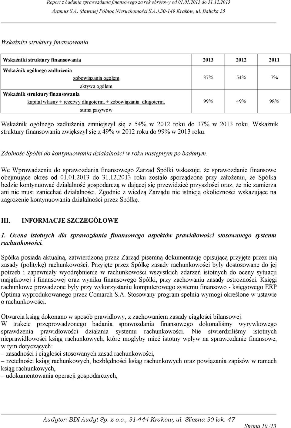 Wskaźnik struktury finansowania zwiększył się z 49 w 2012 roku do 99 w 2013 roku. Zdolność Spółki do kontynuowania działalności w roku następnym po badanym.