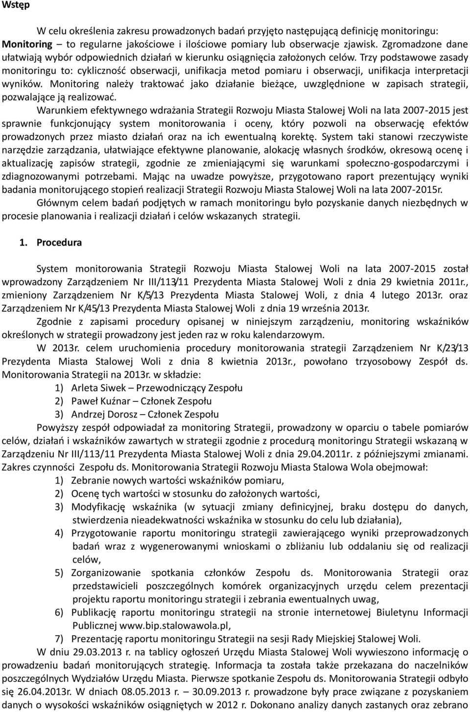 Trzy podstawowe zasady monitoringu to: cykliczność obserwacji, unifikacja metod pomiaru i obserwacji, unifikacja interpretacji wyników.