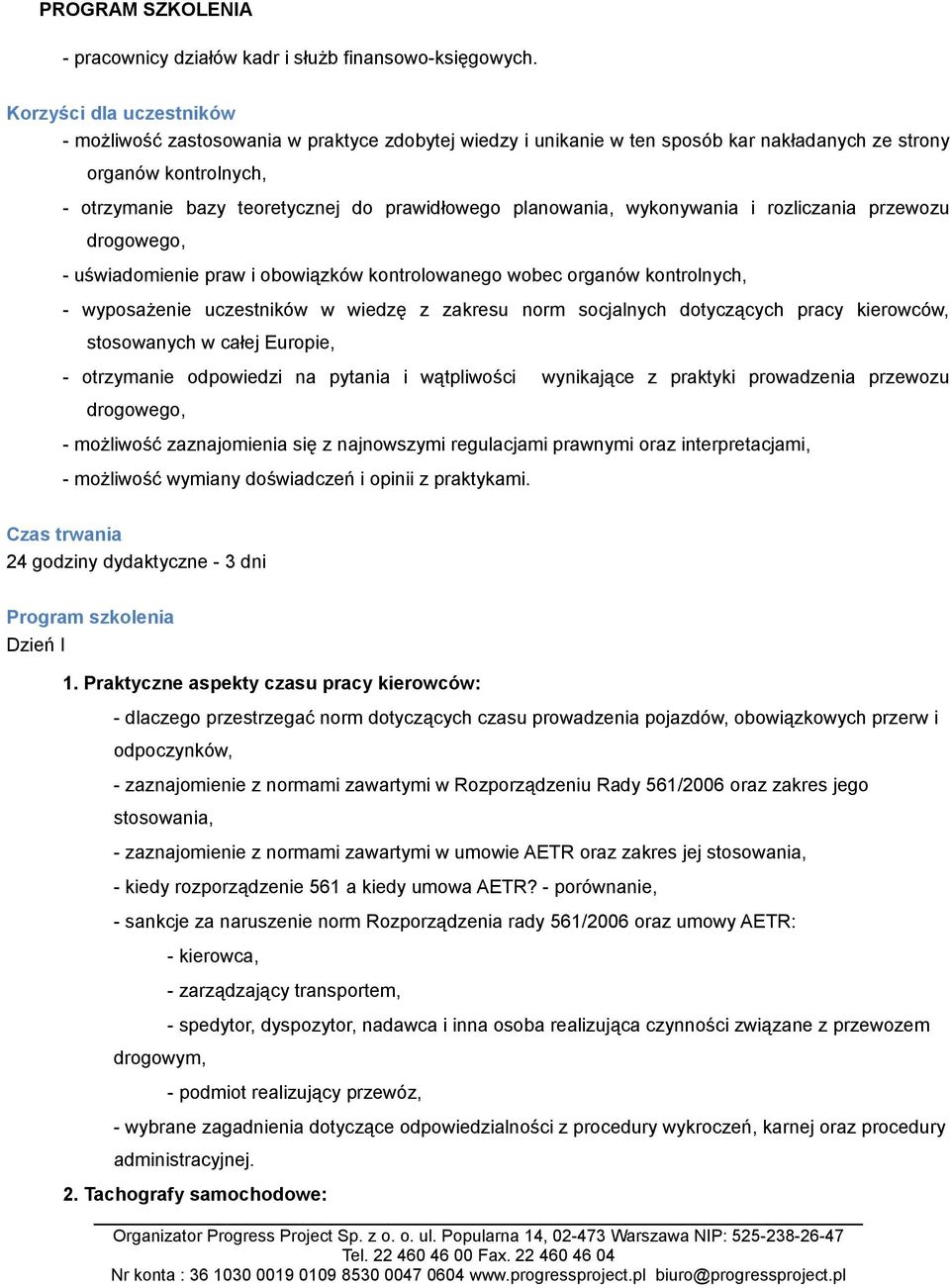 planowania, wykonywania i rozliczania przewozu drogowego, - uświadomienie praw i obowiązków kontrolowanego wobec organów kontrolnych, - wyposażenie uczestników w wiedzę z zakresu norm socjalnych