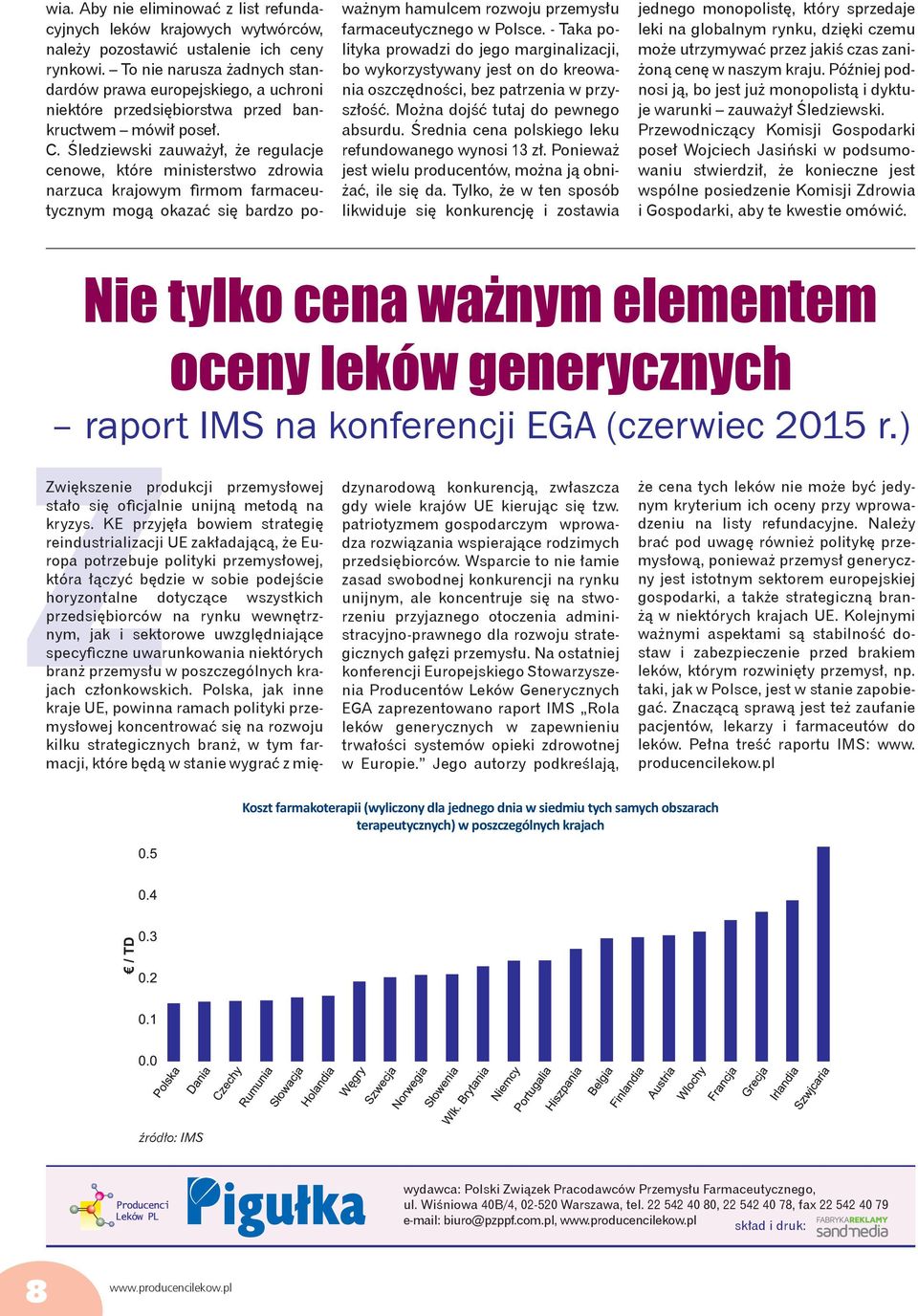 Śledziewski zauważył, że regulacje cenowe, które ministerstwo zdrowia narzuca krajowym firmom farmaceutycznym mogą okazać się bardzo poważnym hamulcem rozwoju przemysłu farmaceutycznego w Polsce.