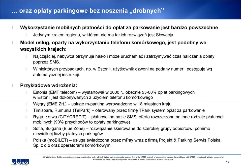 W niektórych przypadkach, np. w Estonii, użytkownik dzwoni na podany numer i postępuje wg automatycznej instrukcji. Przykładowe wdrożenia: Estonia (EMT telecom) wystartował w 2000 r.