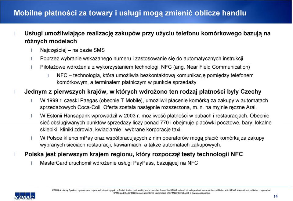 Near Field Communication) NFC technologia, która umożliwia bezkontaktową komunikację pomiędzy telefonem komórkowym, a terminalem płatniczym w punkcie sprzedaży Jednym z pierwszych krajów, w których