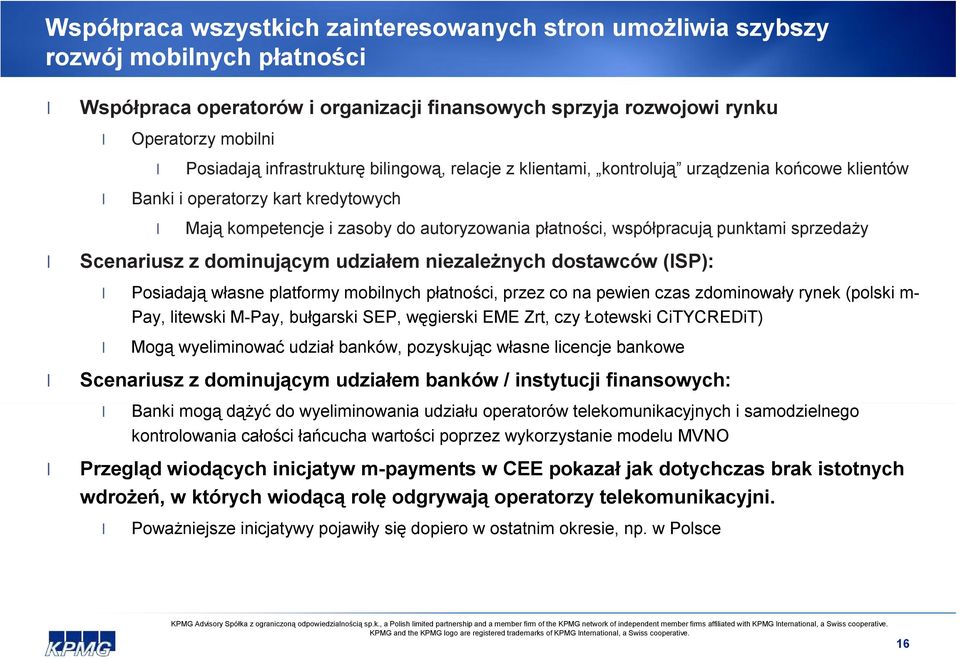 sprzedaży Scenariusz z dominującym udziałem niezależnych dostawców (ISP): Posiadają własne platformy mobilnych płatności, przez co na pewien czas zdominowały rynek (polski m- Pay, litewski M-Pay,