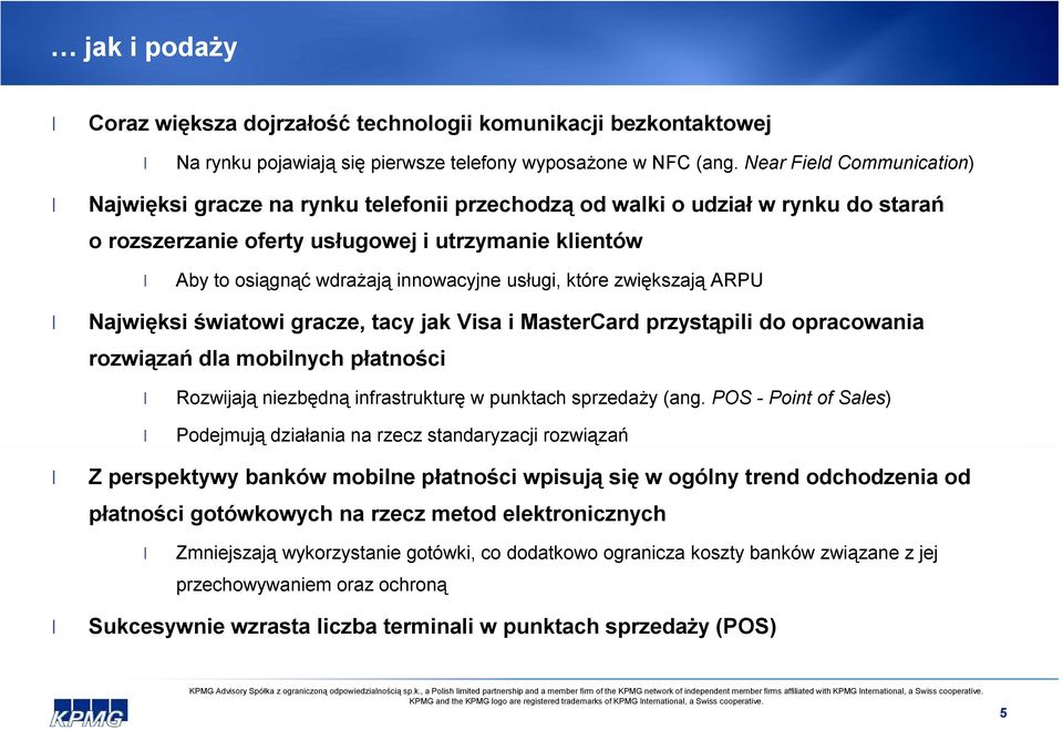 usługi, które zwiększają ARPU Najwięksi światowi gracze, tacy jak Visa i MasterCard przystąpili do opracowania rozwiązań dla mobilnych płatności Rozwijają niezbędną infrastrukturę w punktach