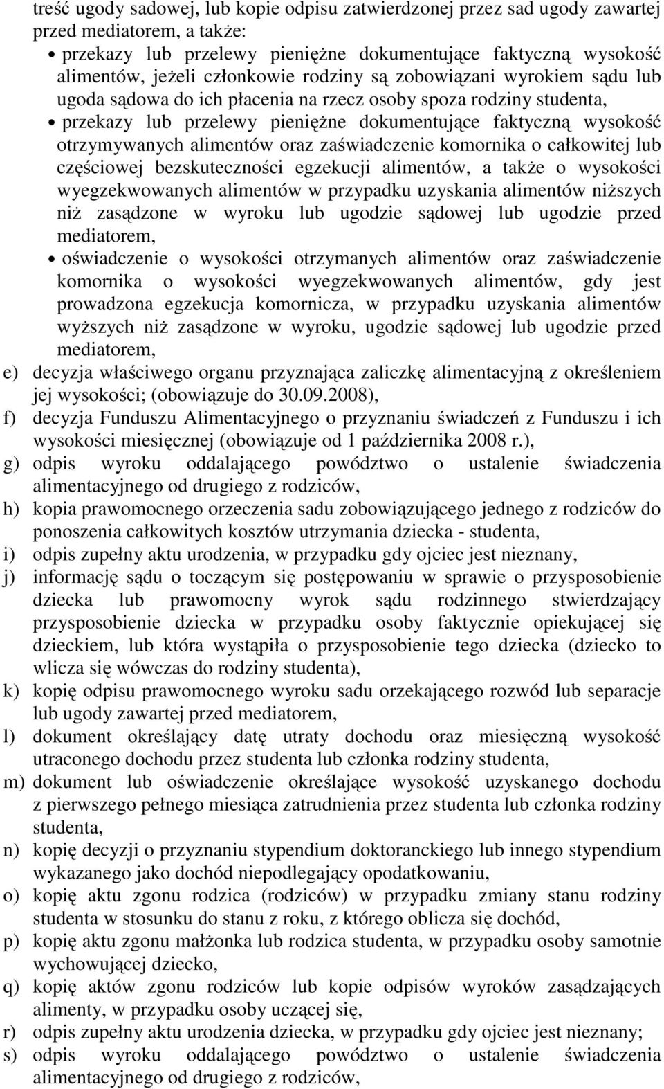 oraz zaświadczenie komornika o całkowitej lub częściowej bezskuteczności egzekucji alimentów, a także o wysokości wyegzekwowanych alimentów w przypadku uzyskania alimentów niższych niż zasądzone w