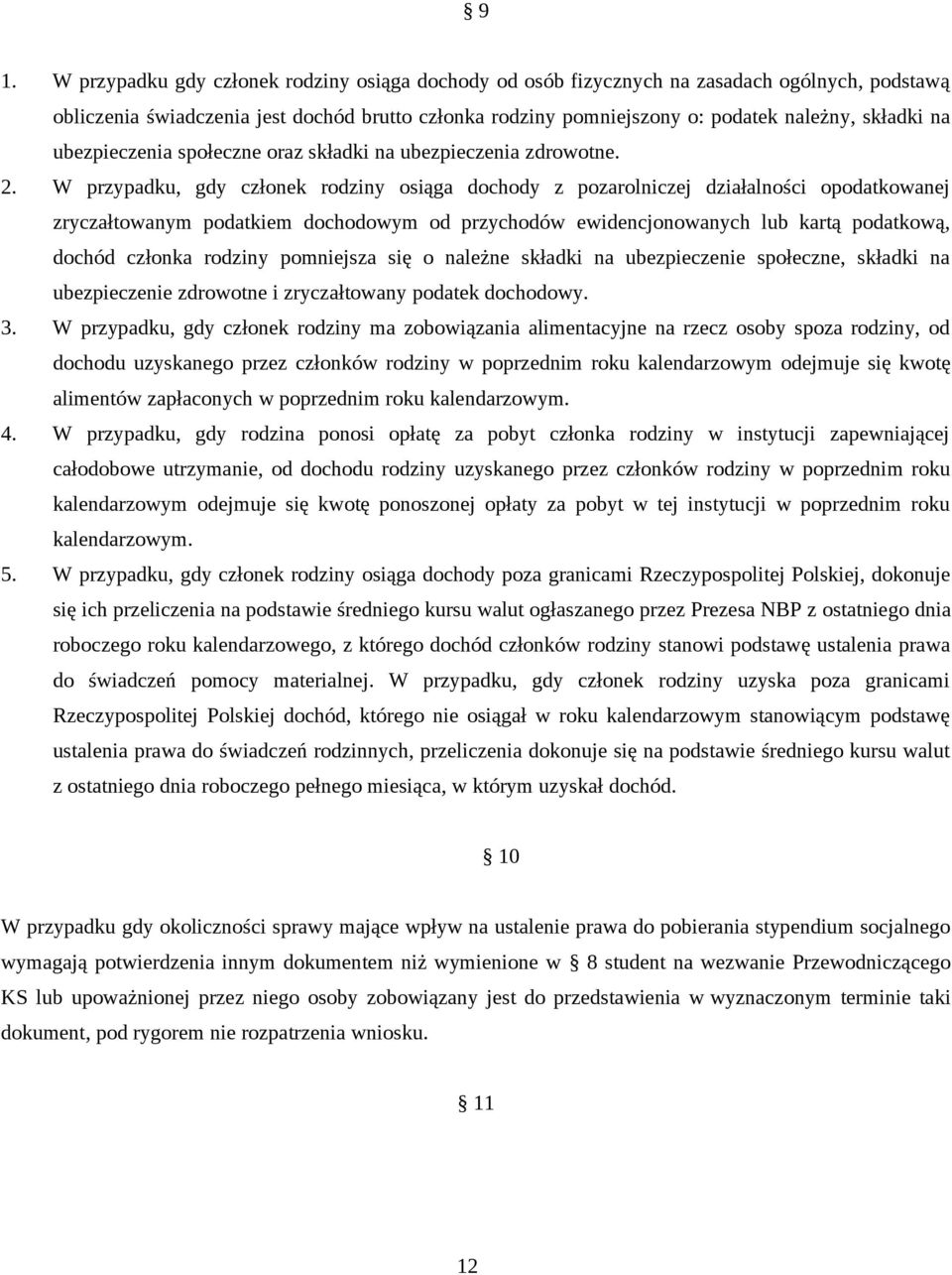 W przypadku, gdy członek rodziny osiąga dochody z pozarolniczej działalności opodatkowanej zryczałtowanym podatkiem dochodowym od przychodów ewidencjonowanych lub kartą podatkową, dochód członka