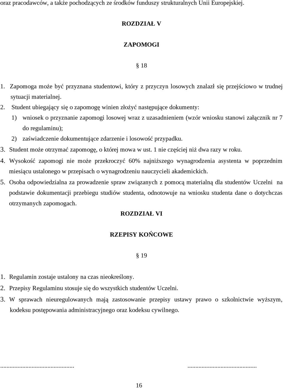 Student ubiegający się o zapomogę winien złożyć następujące dokumenty: 1) wniosek o przyznanie zapomogi losowej wraz z uzasadnieniem (wzór wniosku stanowi załącznik nr 7 do regulaminu); 2)