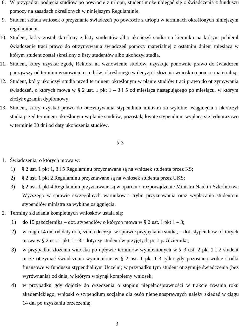 Student, który został skreślony z listy studentów albo ukończył studia na kierunku na którym pobierał świadczenie traci prawo do otrzymywania świadczeń pomocy materialnej z ostatnim dniem miesiąca w