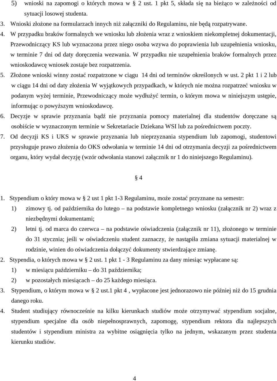 W przypadku braków formalnych we wniosku lub złożenia wraz z wnioskiem niekompletnej dokumentacji, Przewodniczący KS lub wyznaczona przez niego osoba wzywa do poprawienia lub uzupełnienia wniosku, w