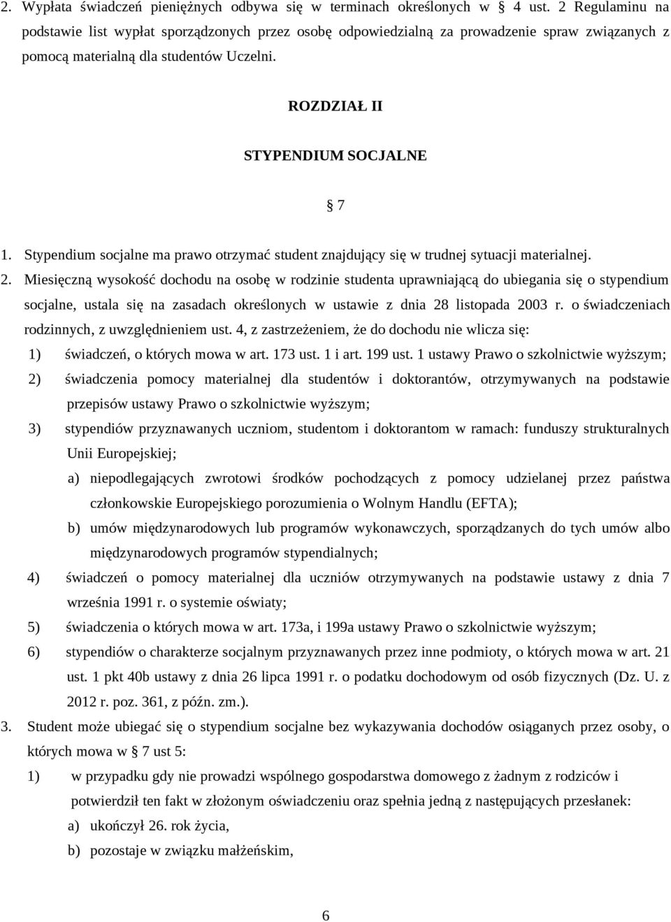 Stypendium socjalne ma prawo otrzymać student znajdujący się w trudnej sytuacji materialnej. 2.