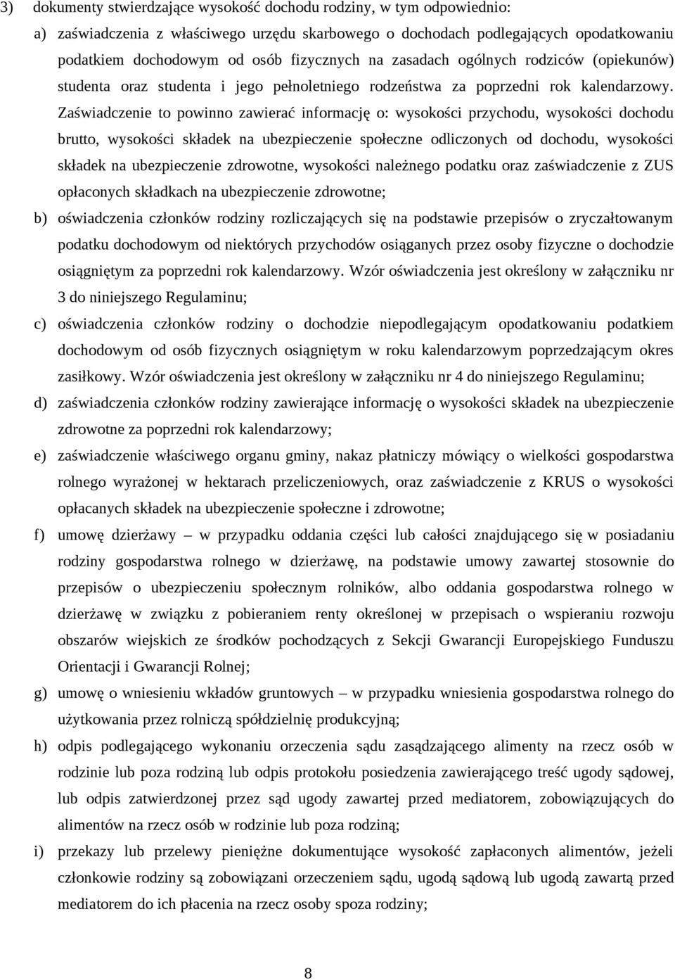 Zaświadczenie to powinno zawierać informację o: wysokości przychodu, wysokości dochodu brutto, wysokości składek na ubezpieczenie społeczne odliczonych od dochodu, wysokości składek na ubezpieczenie