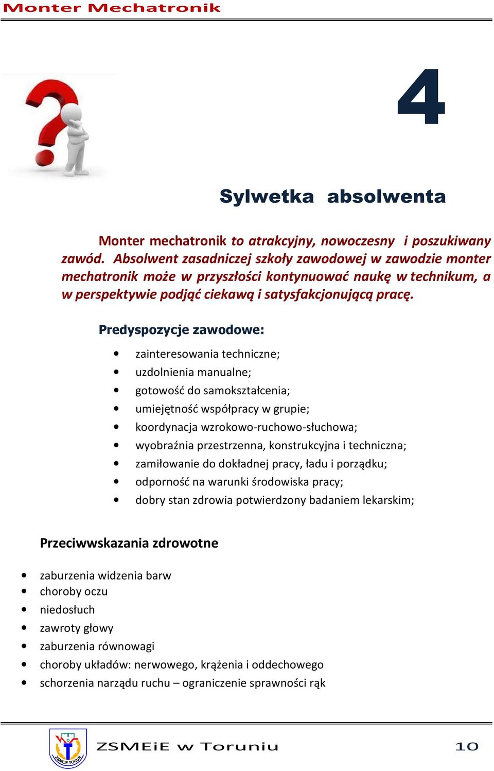 Predyspozycje zawodowe: zainteresowania techniczne; uzdolnienia manualne; gotowość do samokształcenia; umiejętność współpracy w grupie; koordynacja wzrokowo-ruchowo-słuchowa; wyobraźnia przestrzenna,