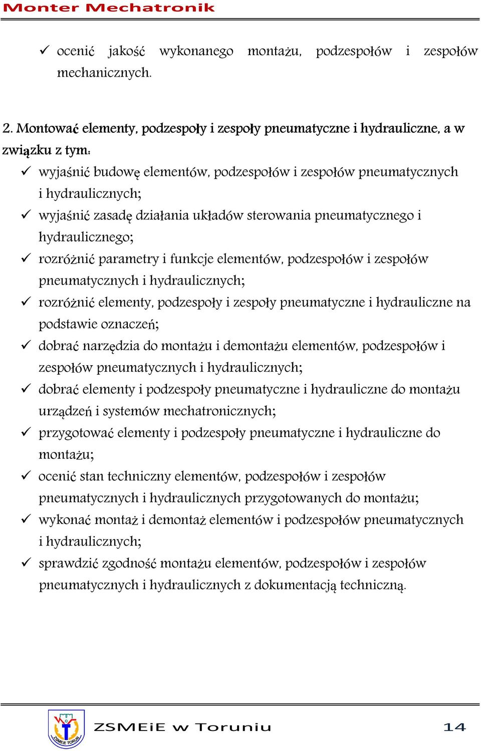 układów sterowania pneumatycznego i hydraulicznego; rozróżnić parametry i funkcje elementów, podzespołów i zespołów pneumatycznych i hydraulicznych; rozróżnić elementy, podzespoły i zespoły