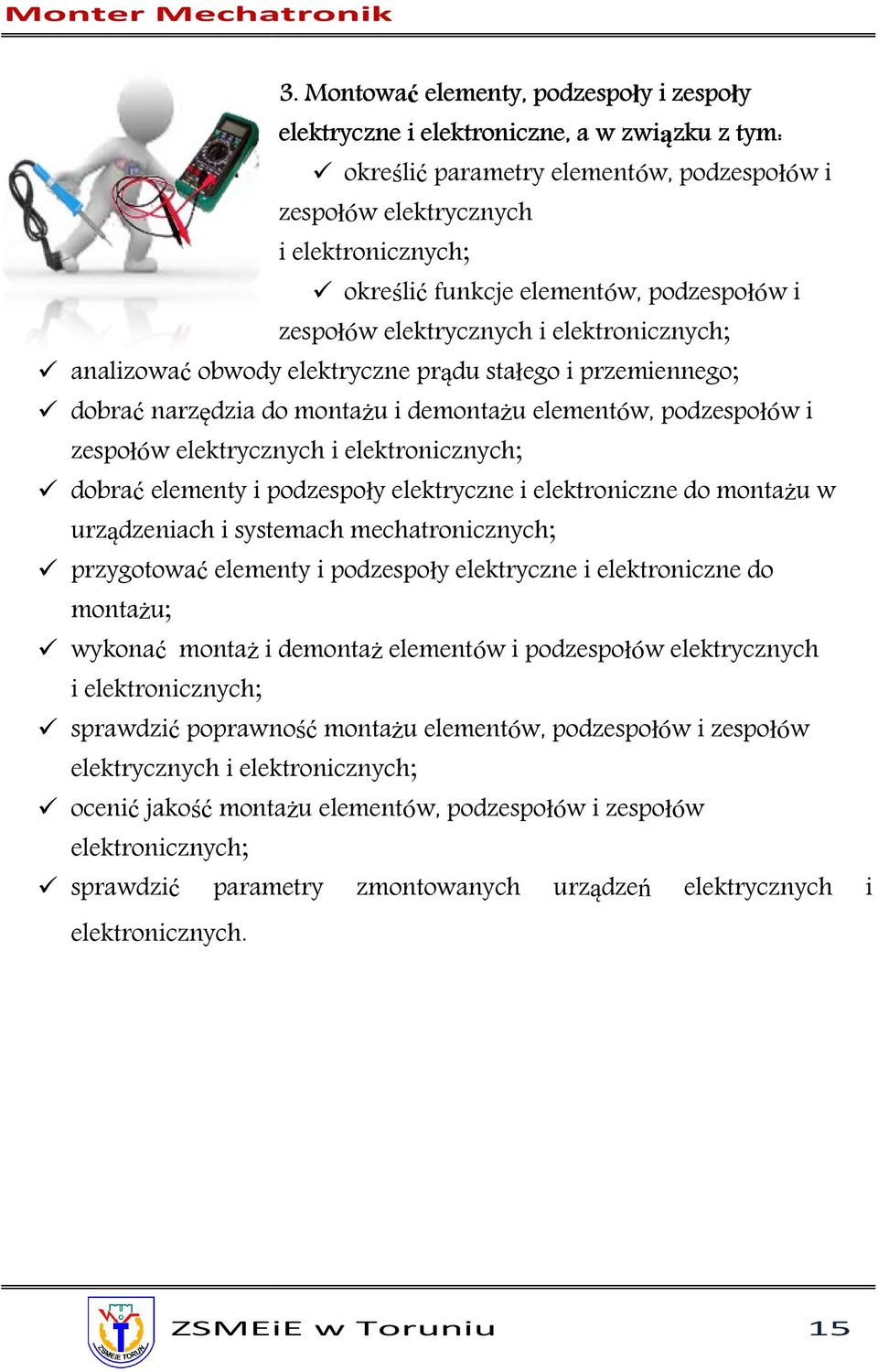 zespołów elektrycznych i elektronicznych; dobrać elementy i podzespoły elektryczne i elektroniczne do montażu w urządzeniach i systemach mechatronicznych; przygotować elementy i podzespoły