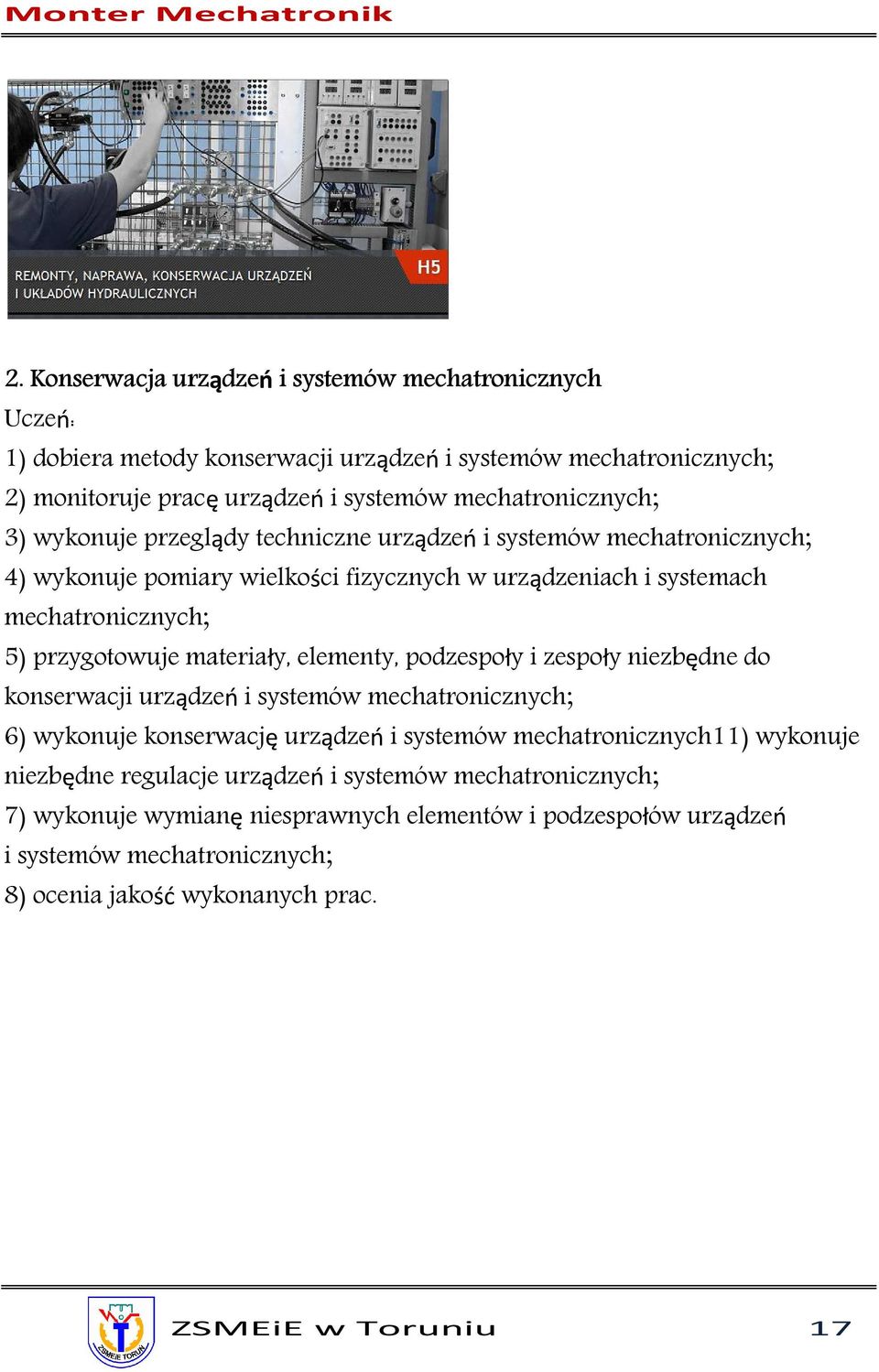 elementy, podzespoły i zespoły niezbędne do konserwacji urządzeń i systemów mechatronicznych; 6) wykonuje konserwację urządzeń i systemów mechatronicznych11) wykonuje niezbędne