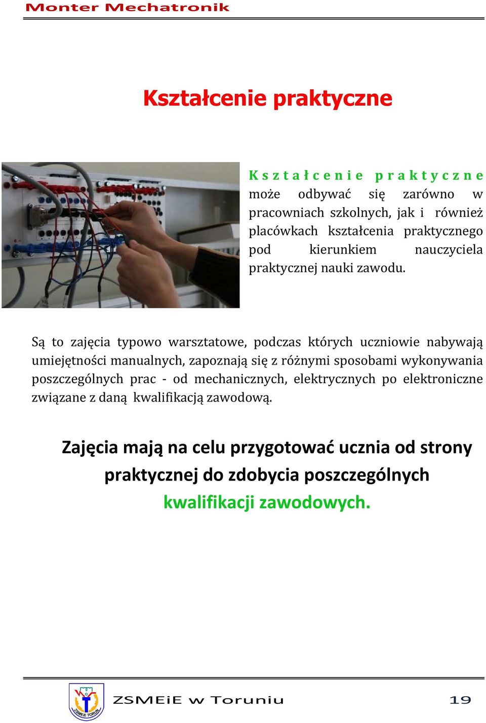 Są to zajęcia typowo warsztatowe, podczas których uczniowie nabywają umiejętności manualnych, zapoznają się z różnymi sposobami wykonywania