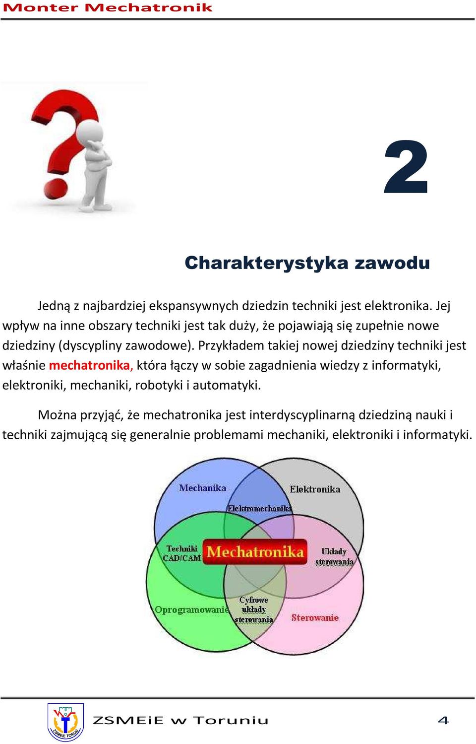 Przykładem takiej nowej dziedziny techniki jest właśnie mechatronika, która łączy w sobie zagadnienia wiedzy z informatyki, elektroniki,