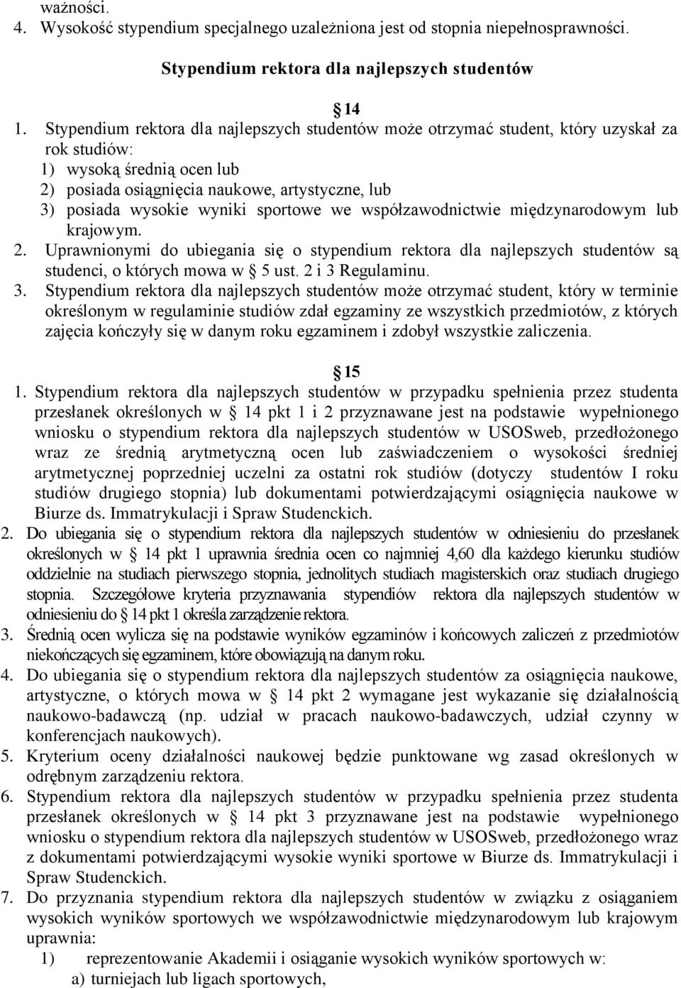 sportowe we współzawodnictwie międzynarodowym lub krajowym. 2. Uprawnionymi do ubiegania się o stypendium rektora dla najlepszych studentów są studenci, o których mowa w 5 ust. 2 i 3 