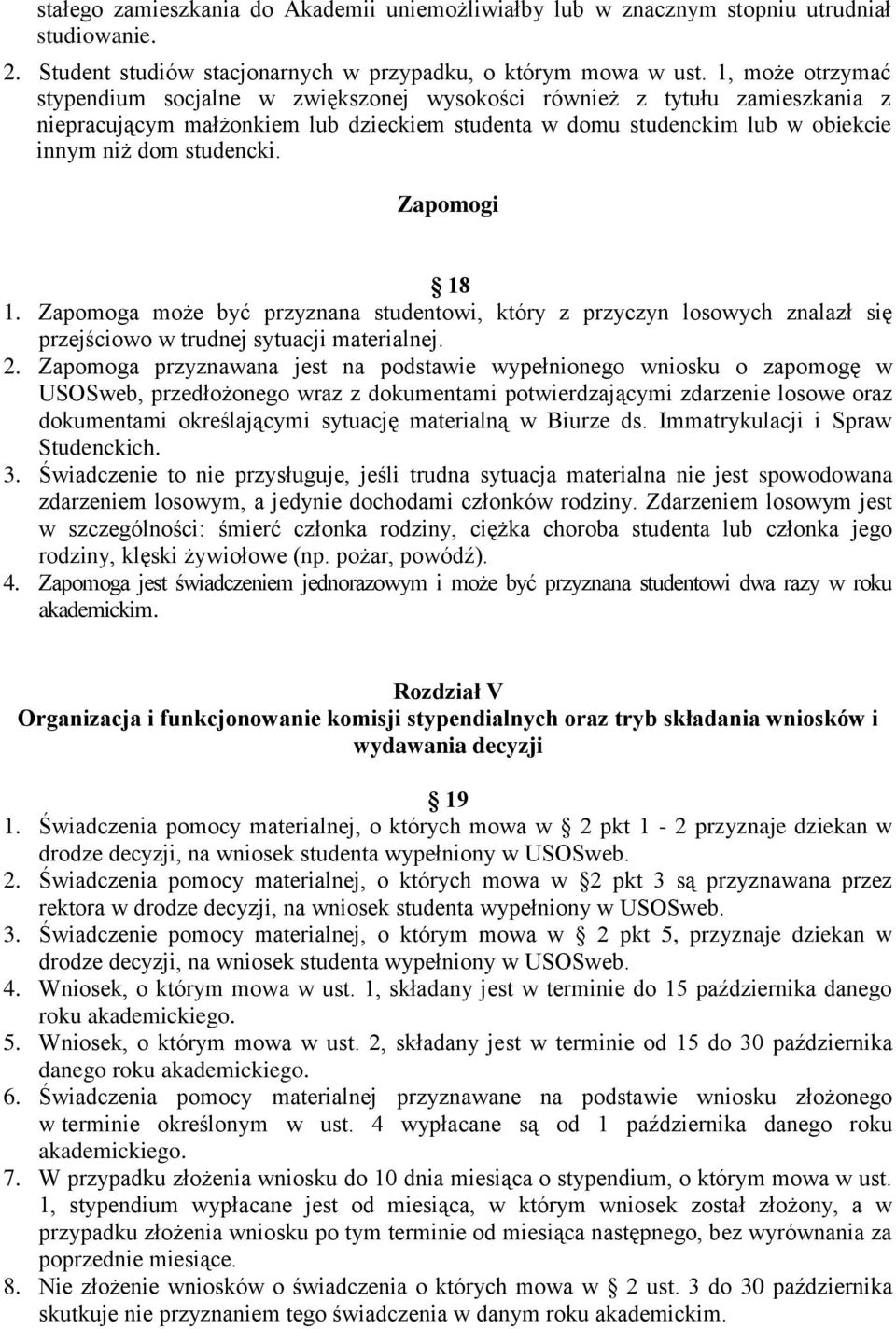 Zapomogi 18 1. Zapomoga może być przyznana studentowi, który z przyczyn losowych znalazł się przejściowo w trudnej sytuacji materialnej. 2.