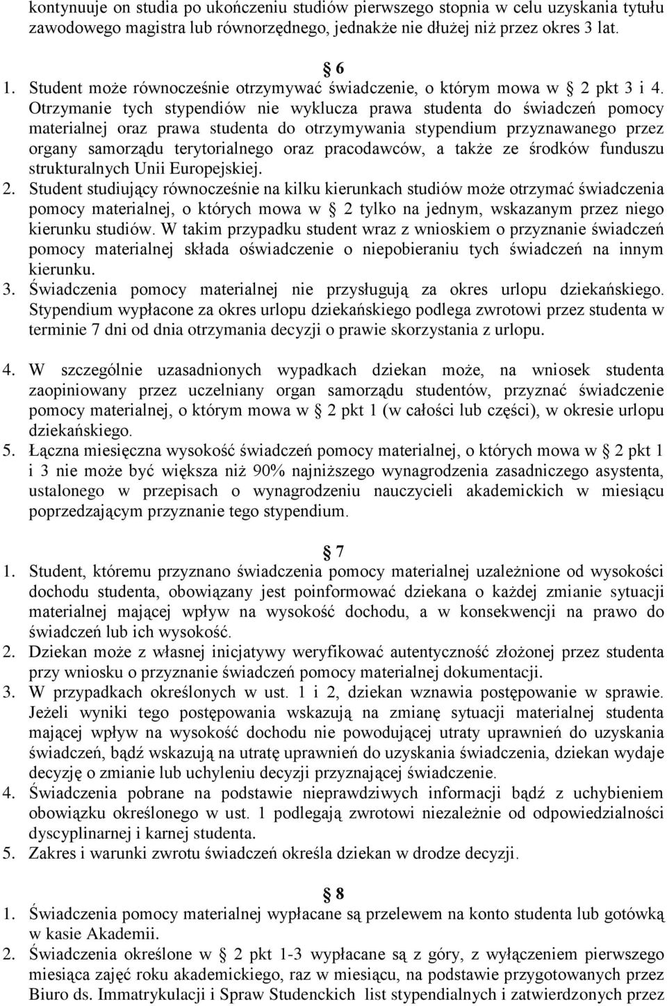 Otrzymanie tych stypendiów nie wyklucza prawa studenta do świadczeń pomocy materialnej oraz prawa studenta do otrzymywania stypendium przyznawanego przez organy samorządu terytorialnego oraz