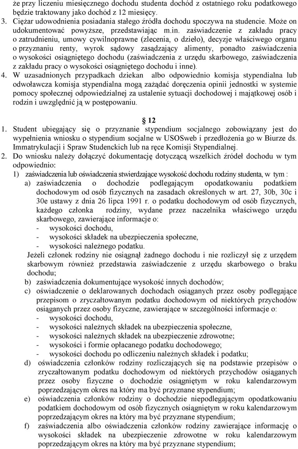 zaświadczenie z zakładu pracy o zatrudnieniu, umowy cywilnoprawne (zlecenia, o dzieło), decyzje właściwego organu o przyznaniu renty, wyrok sądowy zasądzający alimenty, ponadto zaświadczenia o