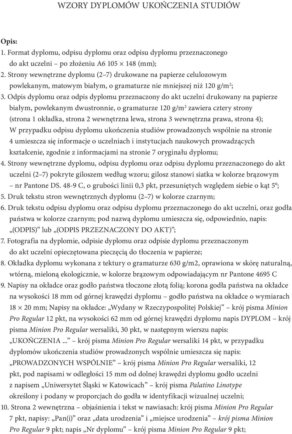 Odpis dyplomu oraz odpis dyplomu przeznaczony do akt uczelni drukowany na papierze białym, powlekanym dwustronnie, o gramaturze 120 g/m 2 zawiera cztery strony (strona 1 okładka, strona 2 wewnętrzna