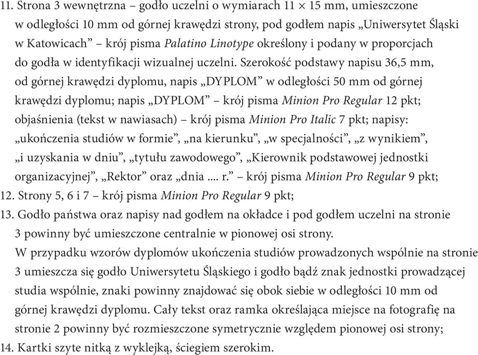 Szerokość podstawy napisu 36,5 mm, od górnej krawędzi dyplomu, napis DYPLOM w odległości 50 mm od górnej krawędzi dyplomu; napis DYPLOM krój pisma Minion Pro Regular 12 pkt; objaśnienia (tekst w