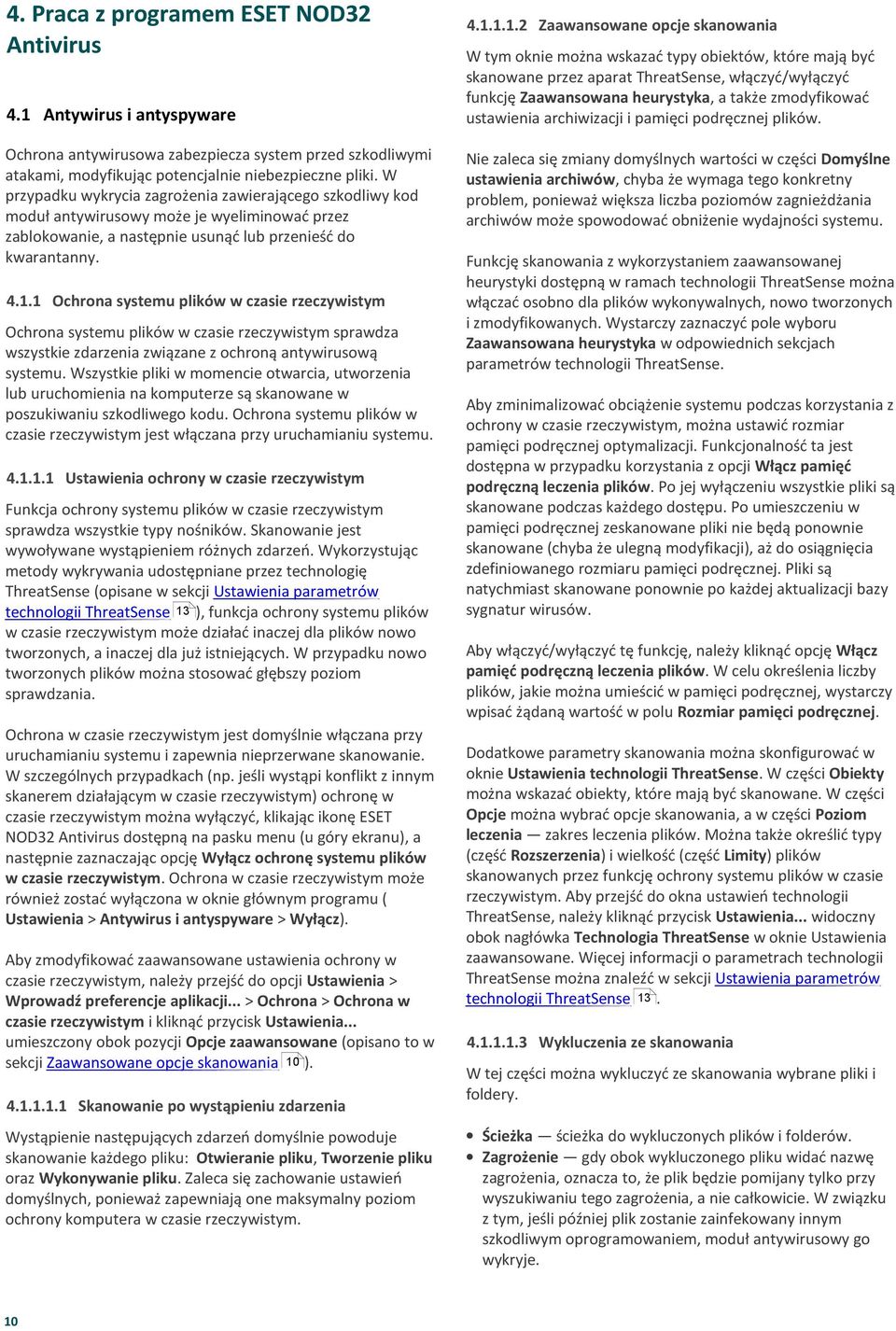 1 Ochrona systemu plików w czasie rzeczywistym Ochrona systemu plików w czasie rzeczywistym sprawdza wszystkie zdarzenia związane z ochroną antywirusową systemu.