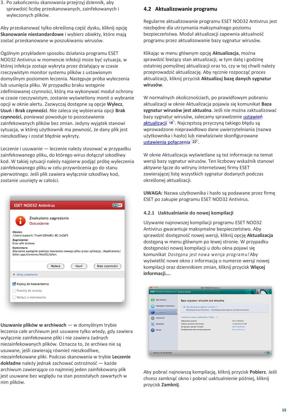 Ogólnym przykładem sposobu działania programu ESET NOD32 Antivirus w momencie infekcji może być sytuacja, w której infekcja zostaje wykryta przez działający w czasie rzeczywistym monitor systemu