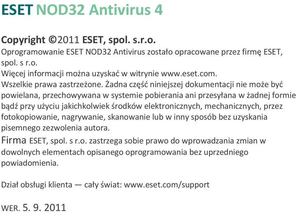 Żadna część niniejszej dokumentacji nie może być powielana, przechowywana w systemie pobierania ani przesyłana w żadnej formie bądź przy użyciu jakichkolwiek środków elektronicznych,