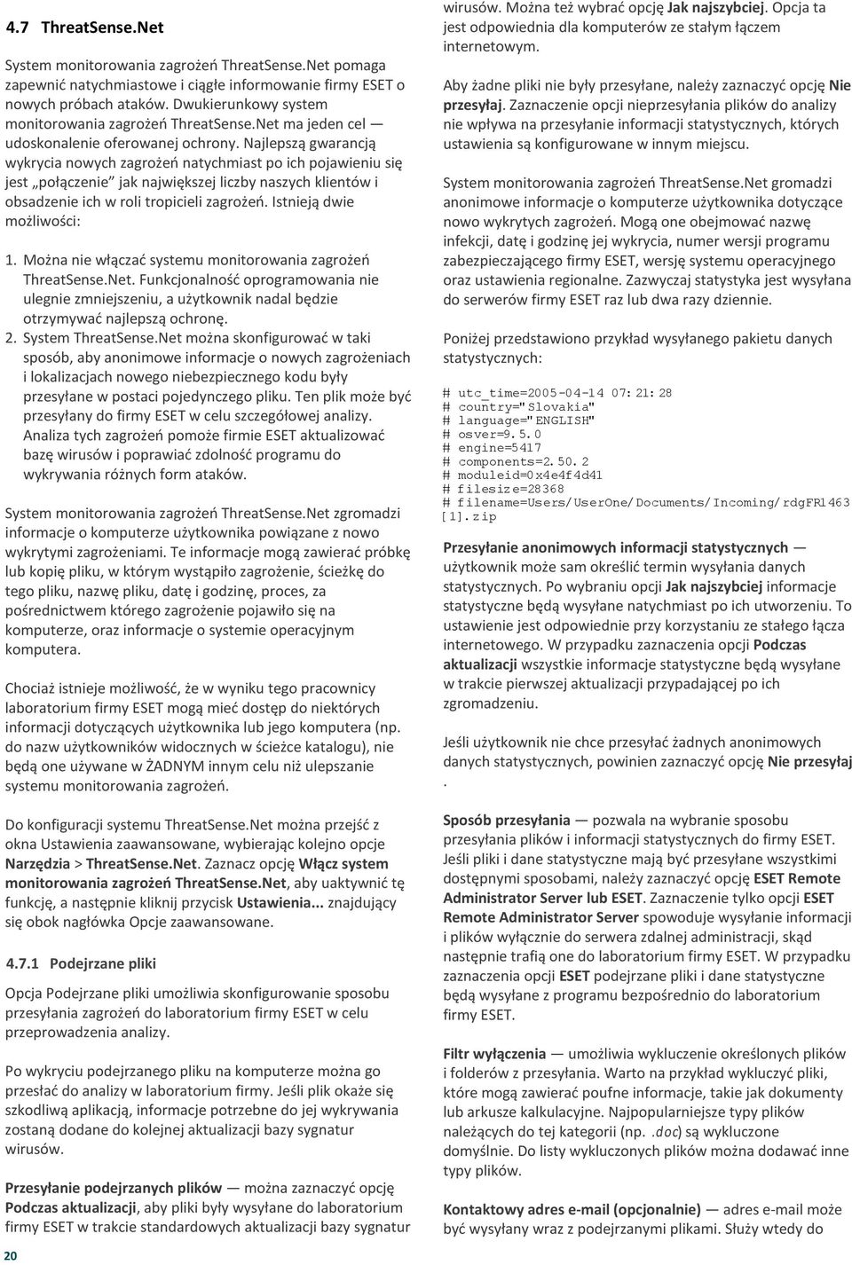 Najlepszą gwarancją wykrycia nowych zagrożeń natychmiast po ich pojawieniu się jest połączenie jak największej liczby naszych klientów i obsadzenie ich w roli tropicieli zagrożeń.