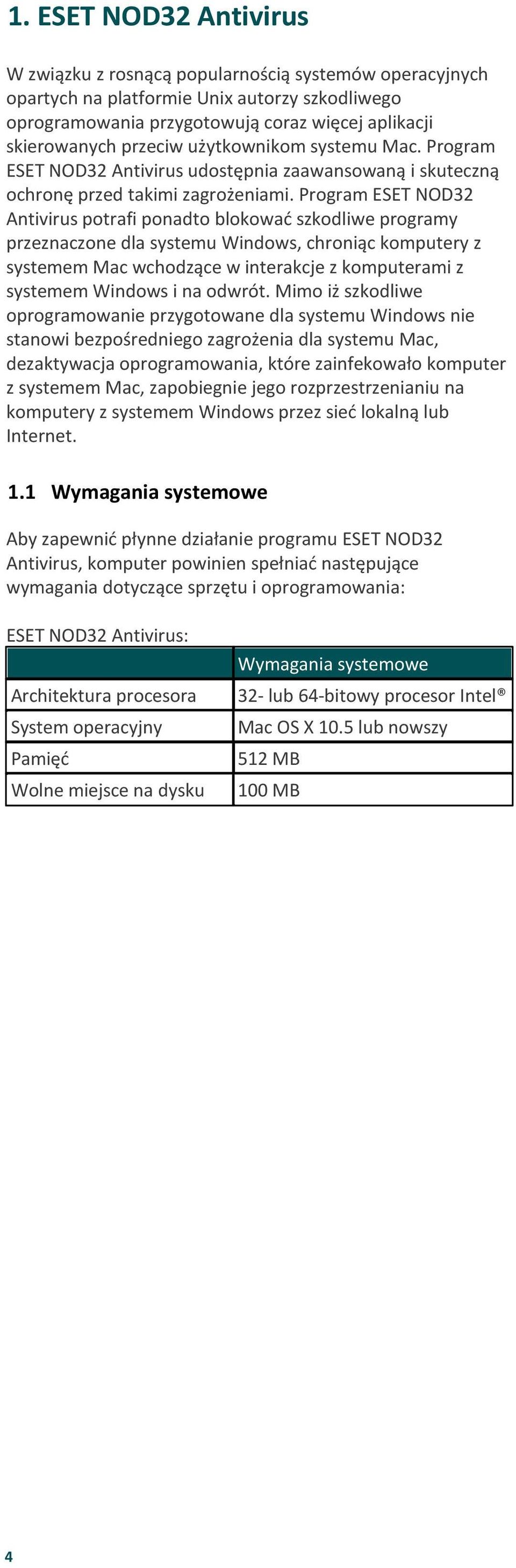 Program ESET NOD32 Antivirus potrafi ponadto blokować szkodliwe programy przeznaczone dla systemu Windows, chroniąc komputery z systemem Mac wchodzące w interakcje z komputerami z systemem Windows i