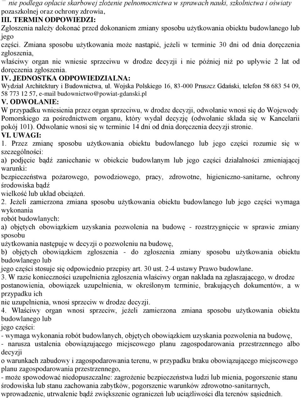 Zmiana sposobu użytkowania może nastąpić, jeżeli w terminie 30 dni od dnia doręczenia zgłoszenia, właściwy organ nie wniesie sprzeciwu w drodze decyzji i nie później niż po upływie 2 lat od