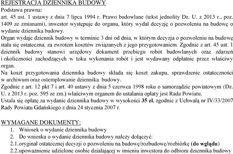 Organ wydaje dziennik budowy w terminie 3 dni od dnia, w którym decyzja o pozwoleniu na budowę stała się ostateczna, za zwrotem kosztów związanych z jego przygotowaniem. Zgodnie z art. 45 ust.