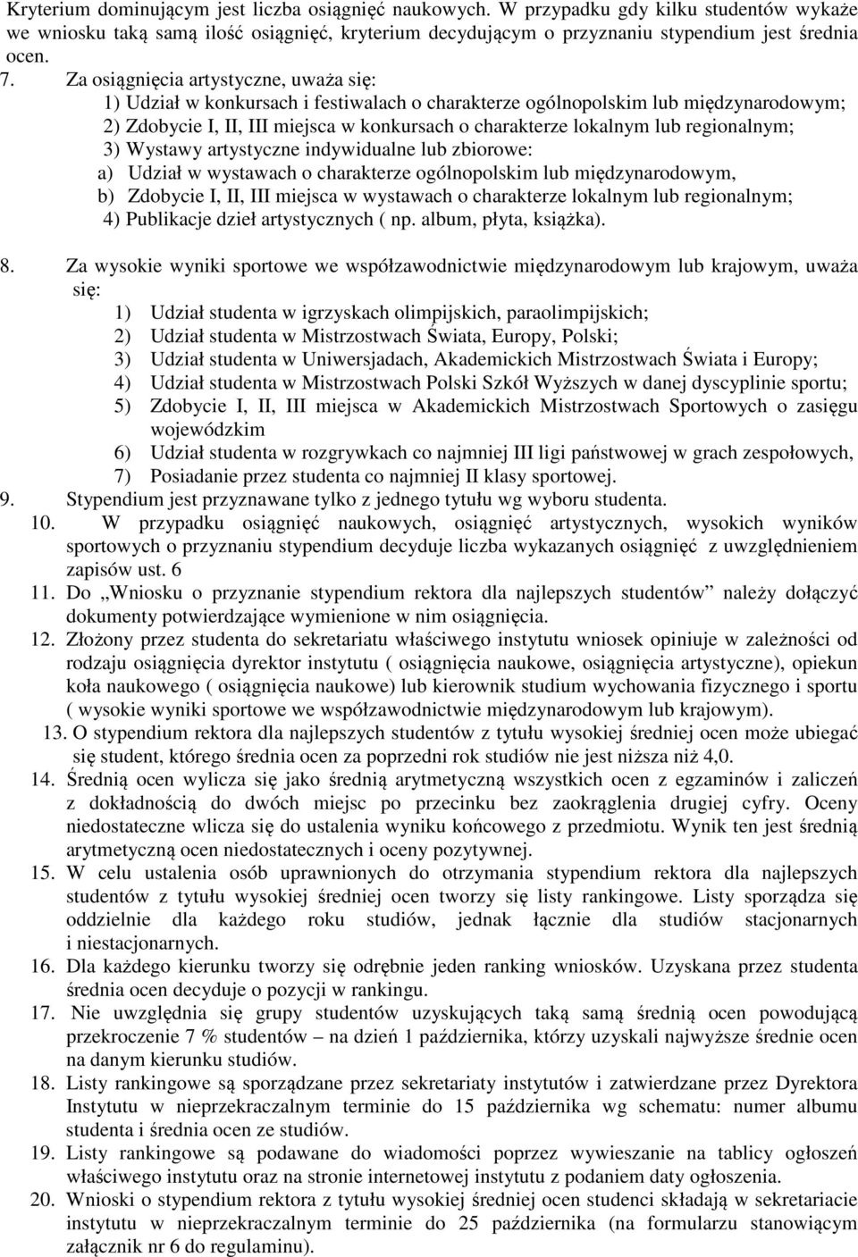 regionalnym; 3) Wystawy artystyczne indywidualne lub zbiorowe: a) Udział w wystawach o charakterze ogólnopolskim lub międzynarodowym, b) Zdobycie I, II, III miejsca w wystawach o charakterze lokalnym