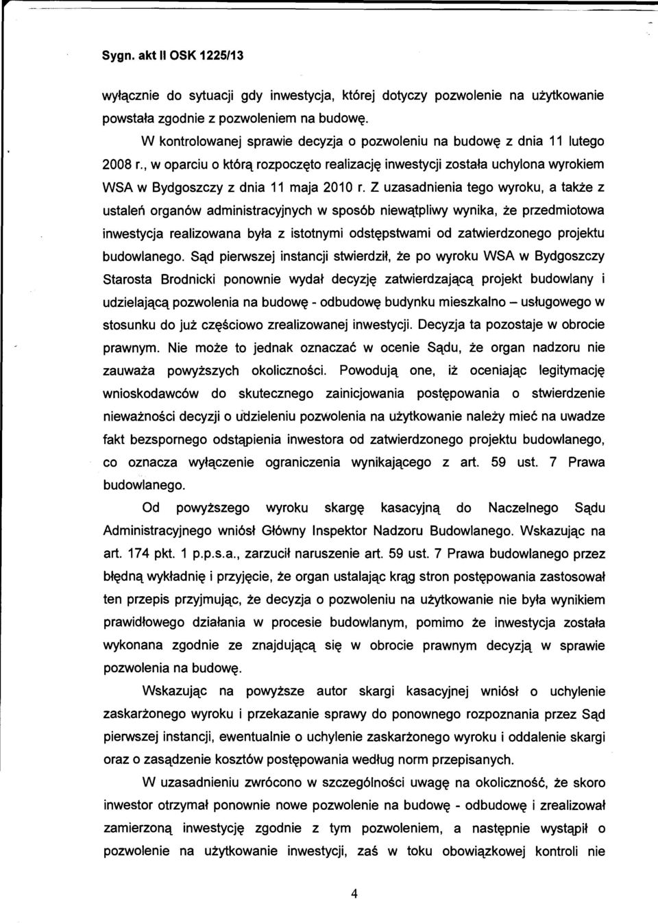 Z uzasadnienia tego wyroku, a także z ustaleń organów administracyjnych w sposób niewątpliwy wynika, że przedmiotowa inwestycja realizowana była z istotnymi odstępstwami od zatwierdzonego projektu