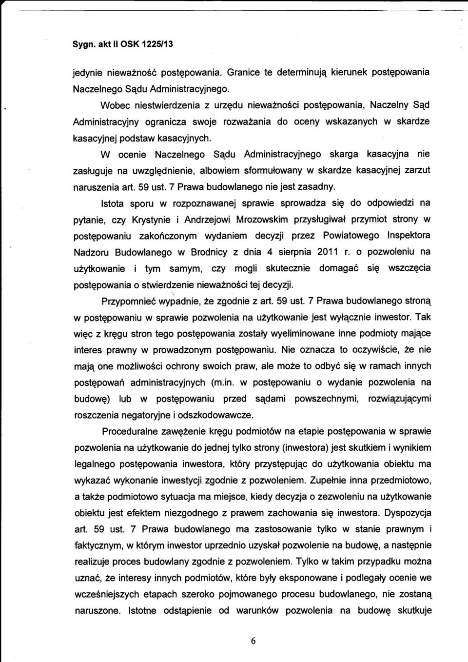 W ocenie Naczelnego Sądu Administracyjnego skarga kasacyjna nie zasługuje na uwzględnienie, albowiem sformułowany w skardze kasacyjnej zarzut naruszenia art. 59 ust.