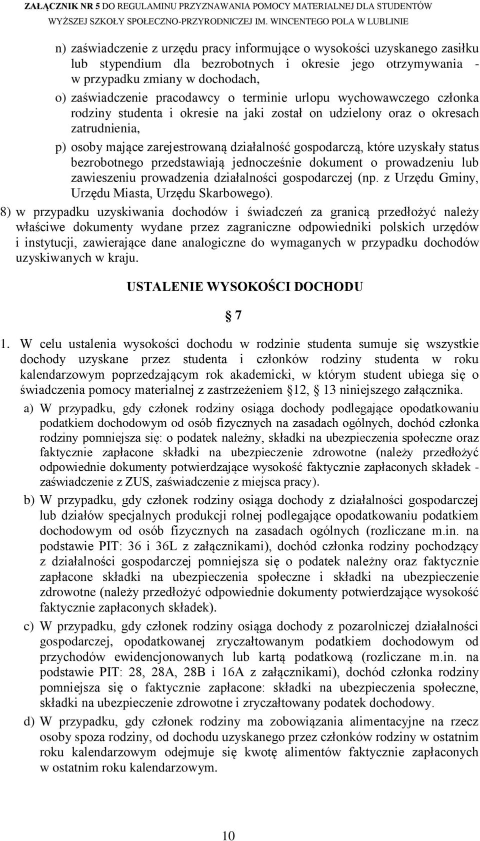 status bezrobotnego przedstawiają jednocześnie dokument o prowadzeniu lub zawieszeniu prowadzenia działalności gospodarczej (np. z Urzędu Gminy, Urzędu Miasta, Urzędu Skarbowego).