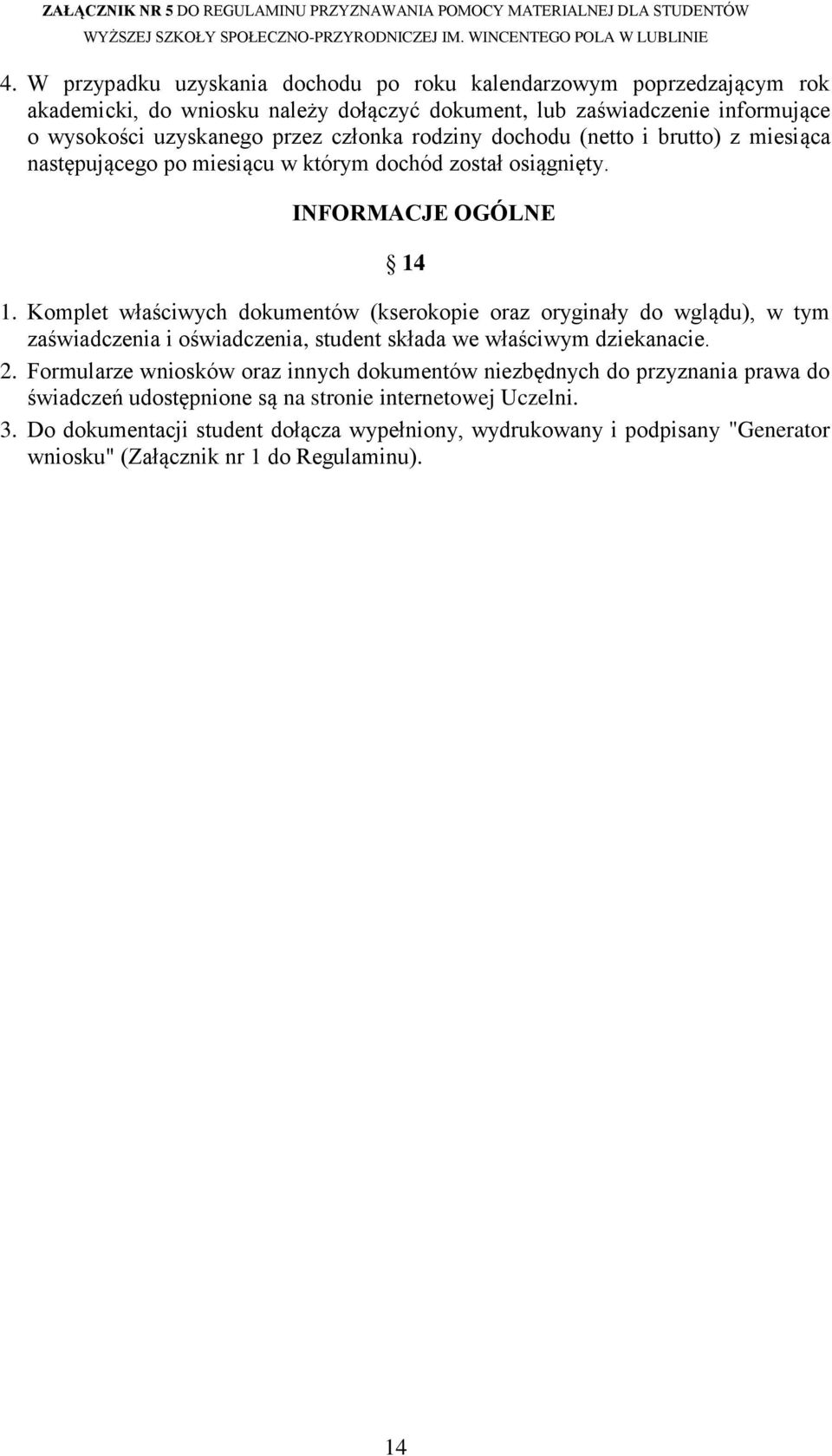 Komplet właściwych dokumentów (kserokopie oraz oryginały do wglądu), w tym zaświadczenia i oświadczenia, student składa we właściwym dziekanacie. 2.