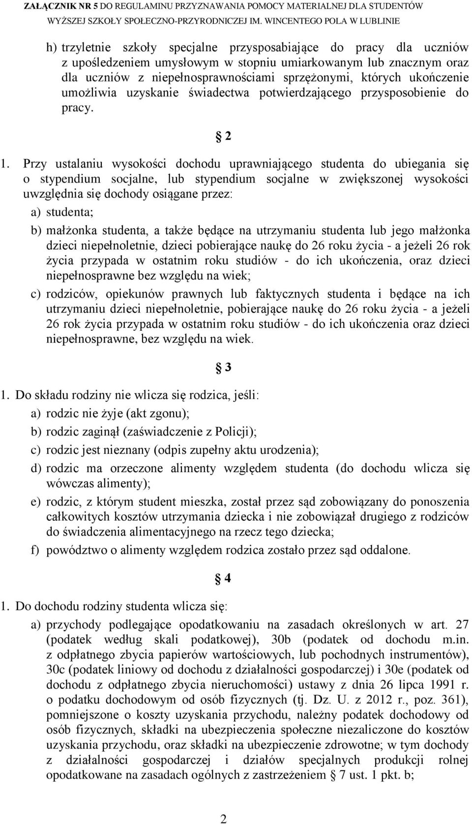 Przy ustalaniu wysokości dochodu uprawniającego studenta do ubiegania się o stypendium socjalne, lub stypendium socjalne w zwiększonej wysokości uwzględnia się dochody osiągane przez: a) studenta; b)