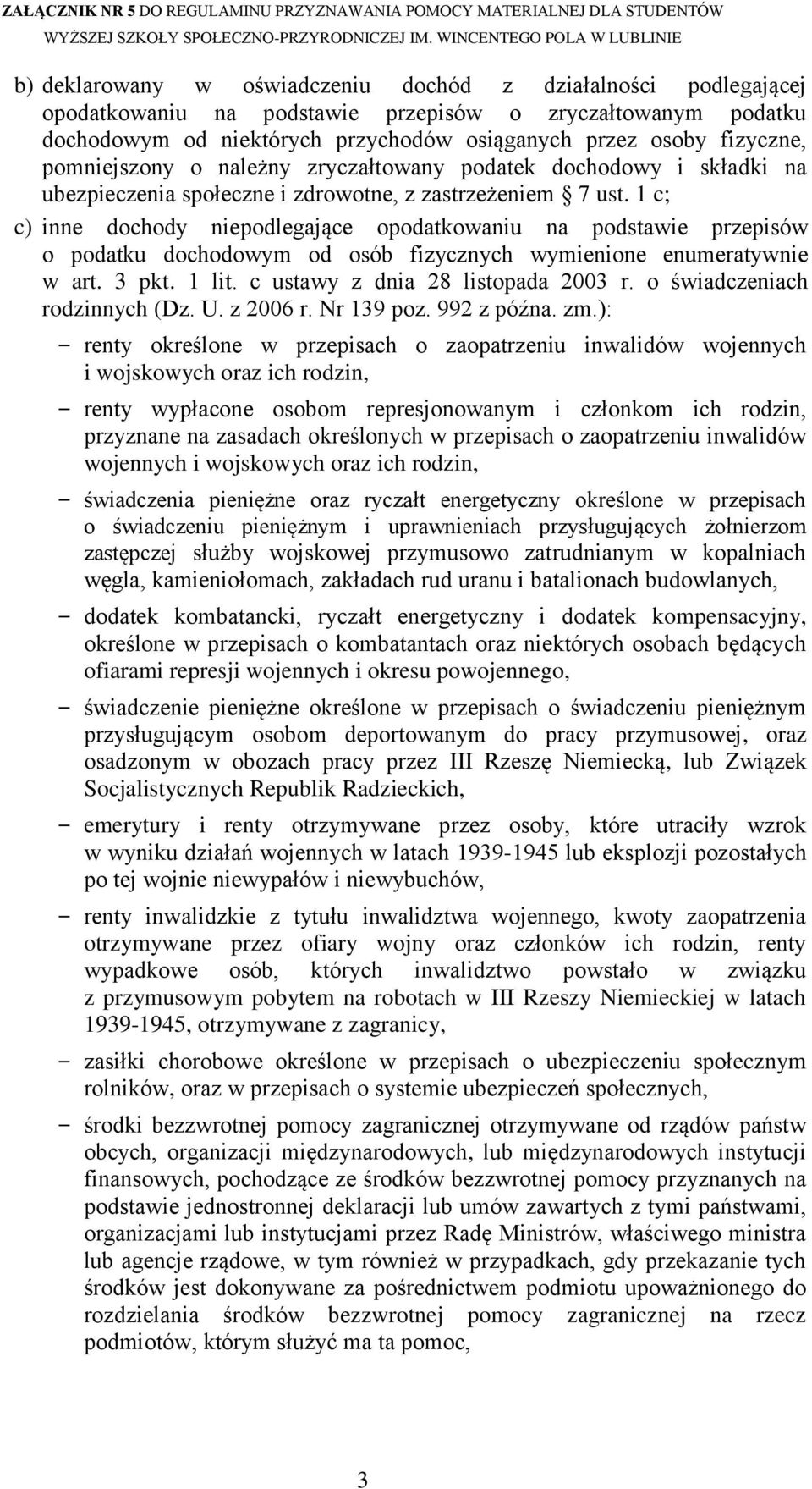 1 c; c) inne dochody niepodlegające opodatkowaniu na podstawie przepisów o podatku dochodowym od osób fizycznych wymienione enumeratywnie w art. 3 pkt. 1 lit. c ustawy z dnia 28 listopada 2003 r.