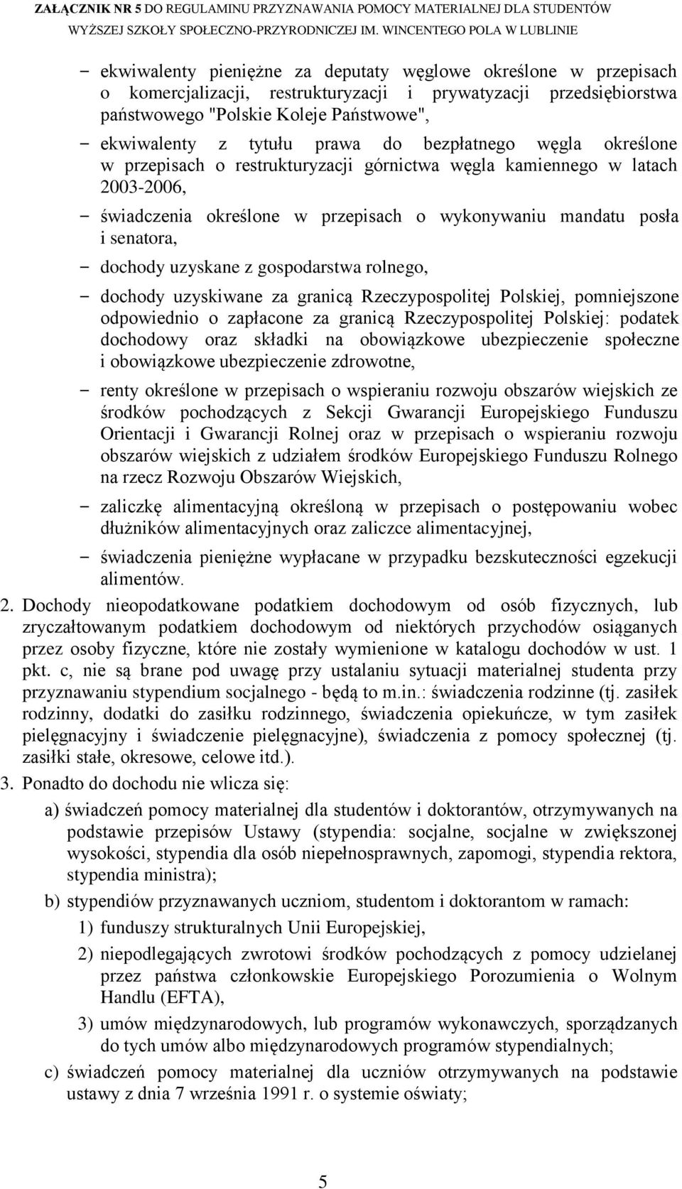 uzyskane z gospodarstwa rolnego, dochody uzyskiwane za granicą Rzeczypospolitej Polskiej, pomniejszone odpowiednio o zapłacone za granicą Rzeczypospolitej Polskiej: podatek dochodowy oraz składki na