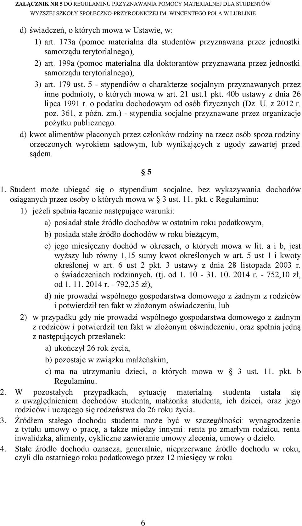 5 - stypendiów o charakterze socjalnym przyznawanych przez inne podmioty, o których mowa w art. 21 ust.1 pkt. 40b ustawy z dnia 26 lipca 1991 r. o podatku dochodowym od osób fizycznych (Dz. U.