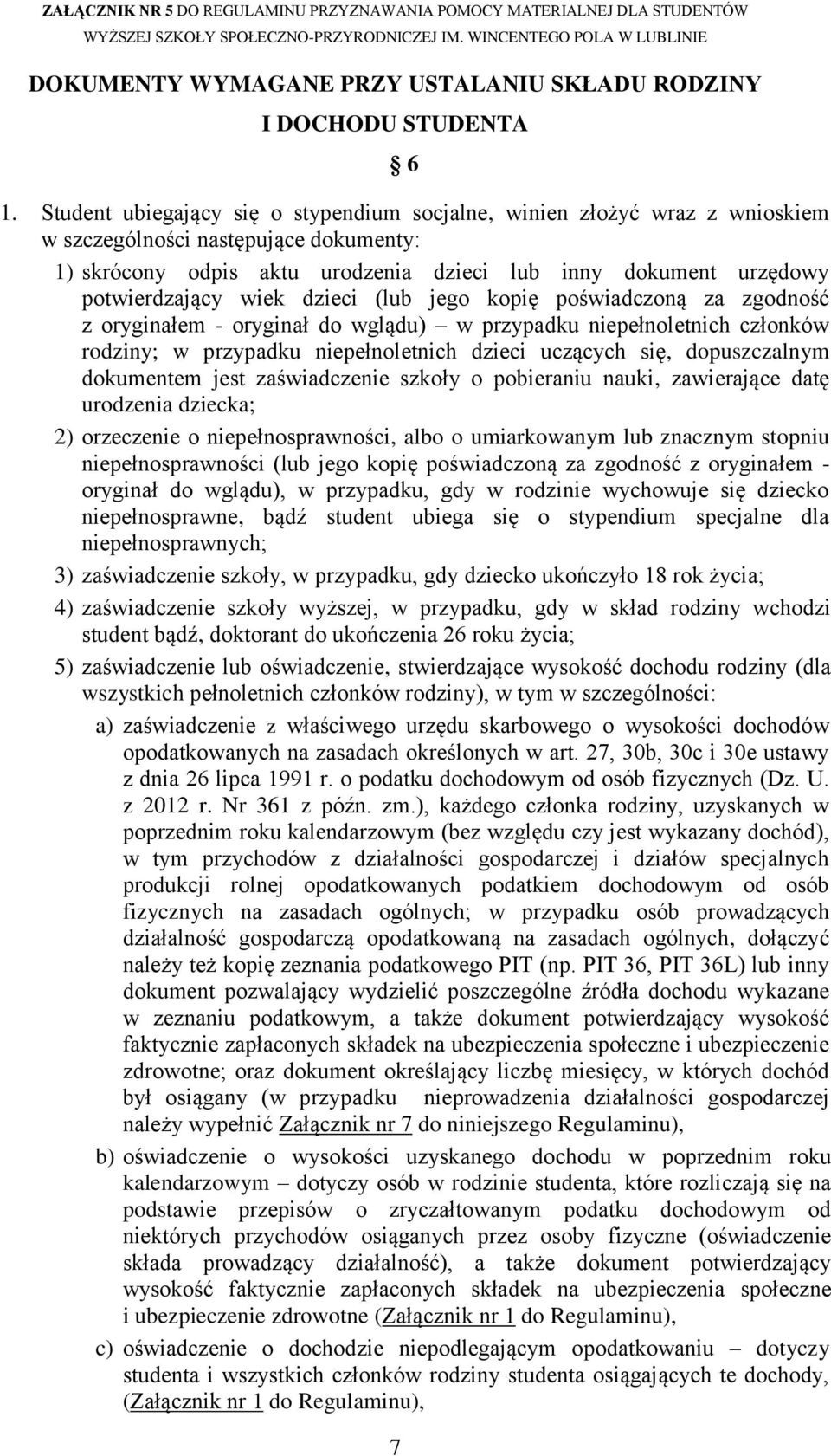 wiek dzieci (lub jego kopię poświadczoną za zgodność z oryginałem - oryginał do wglądu) w przypadku niepełnoletnich członków rodziny; w przypadku niepełnoletnich dzieci uczących się, dopuszczalnym