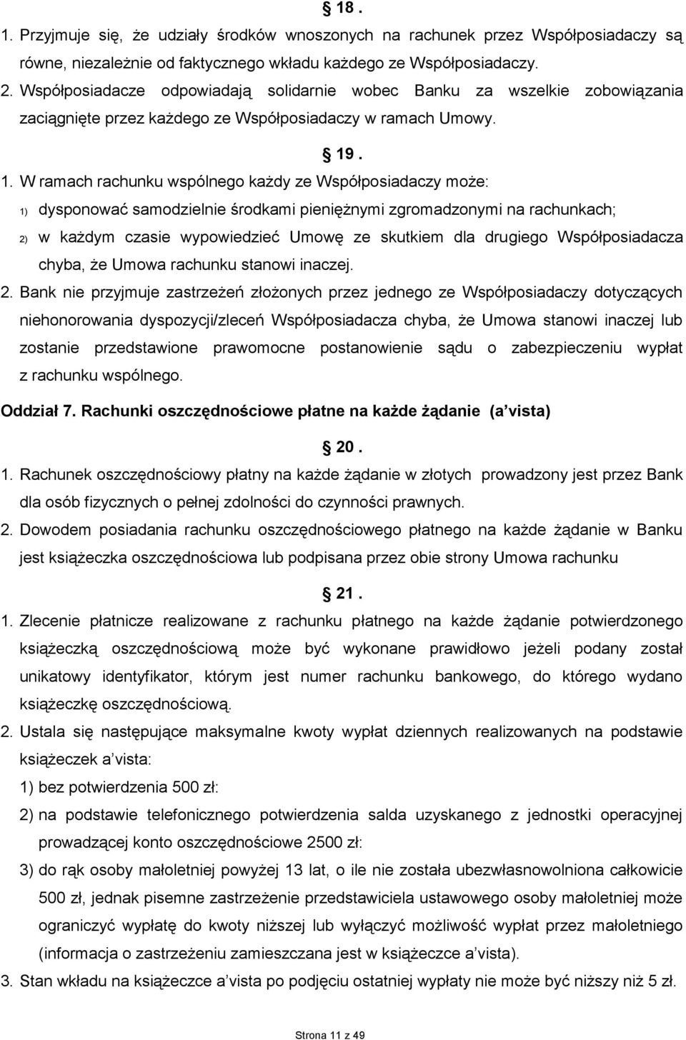 . 1. W ramach rachunku wspólnego każdy ze Współposiadaczy może: 1) dysponować samodzielnie środkami pieniężnymi zgromadzonymi na rachunkach; 2) w każdym czasie wypowiedzieć Umowę ze skutkiem dla