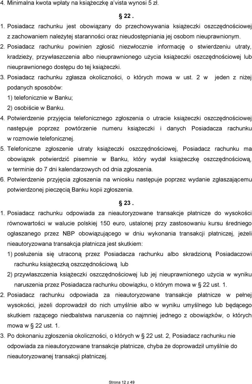 Posiadacz rachunku powinien zgłosić niezwłocznie informację o stwierdzeniu utraty, kradzieży, przywłaszczenia albo nieuprawnionego użycia książeczki oszczędnościowej lub nieuprawnionego dostępu do