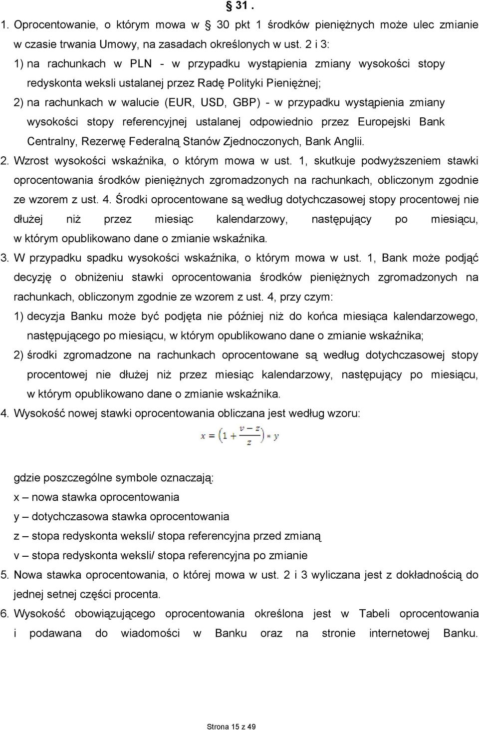 wystąpienia zmiany wysokości stopy referencyjnej ustalanej odpowiednio przez Europejski Bank Centralny, Rezerwę Federalną Stanów Zjednoczonych, Bank Anglii. 2.