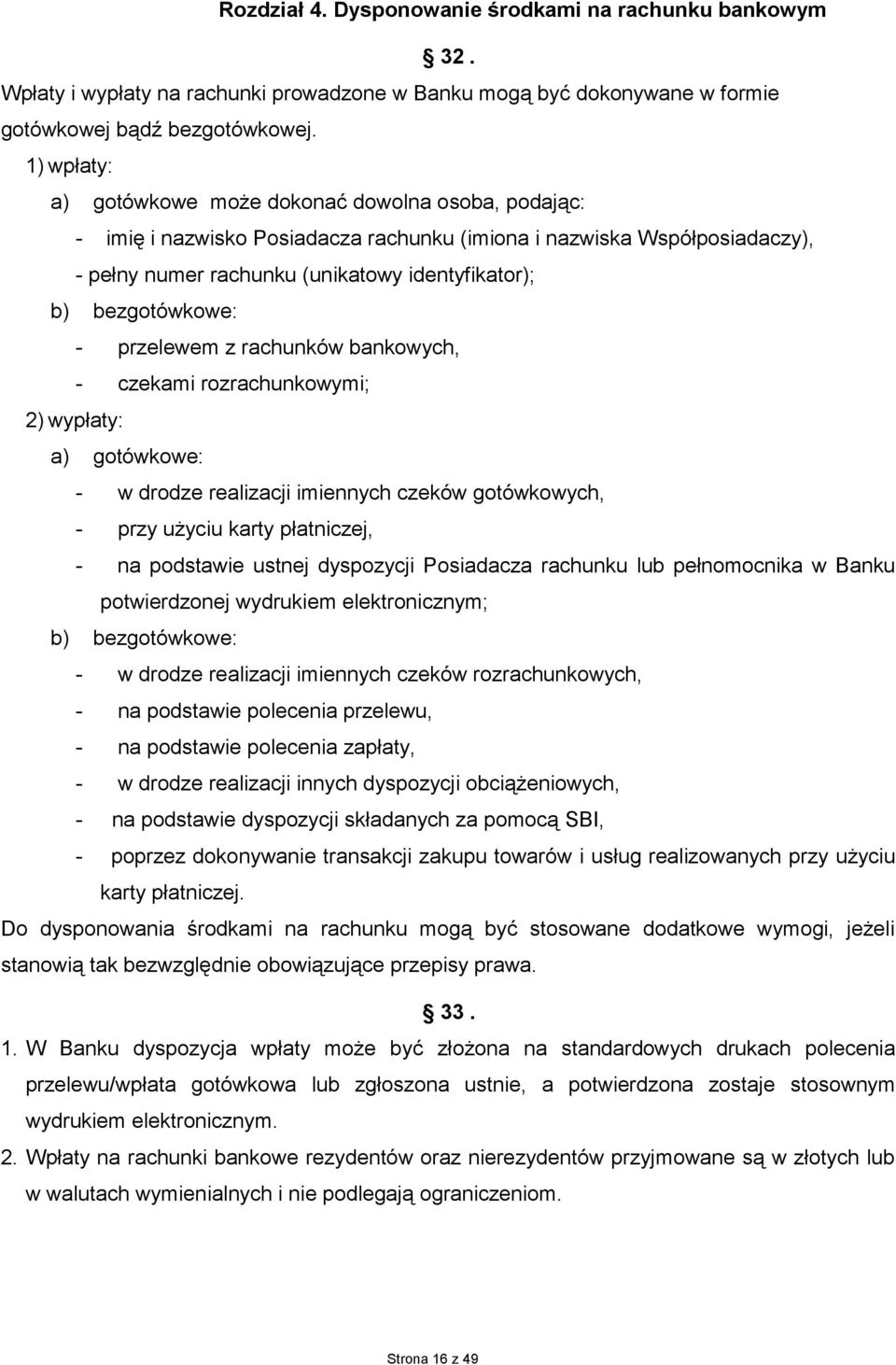 bezgotówkowe: - przelewem z rachunków bankowych, - czekami rozrachunkowymi; 2) wypłaty: a) gotówkowe: - w drodze realizacji imiennych czeków gotówkowych, - przy użyciu karty płatniczej, - na