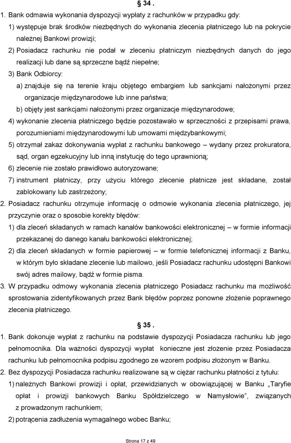 rachunku nie podał w zleceniu płatniczym niezbędnych danych do jego realizacji lub dane są sprzeczne bądź niepełne; 3) Bank Odbiorcy: a) znajduje się na terenie kraju objętego embargiem lub sankcjami